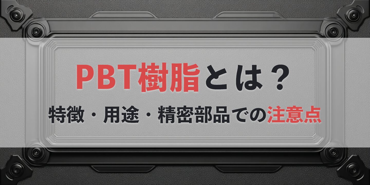 PBT樹脂とは？特徴・用途・精密部品での注意点