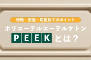 PEEK（ポリエーテルエーテルケトン）とは？特徴・用途・切削加工のポイント