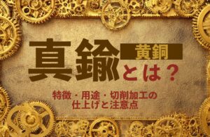 真鍮（黄銅）とは？特徴・用途・切削加工の仕上げと注意点