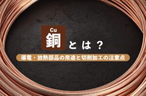 銅（Cu）とは？導電・放熱部品の用途と切削加工の注意点