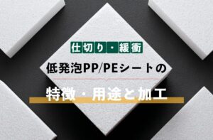 低発泡PP-PEシートの特徴・用途（仕切り-緩衝）と加工